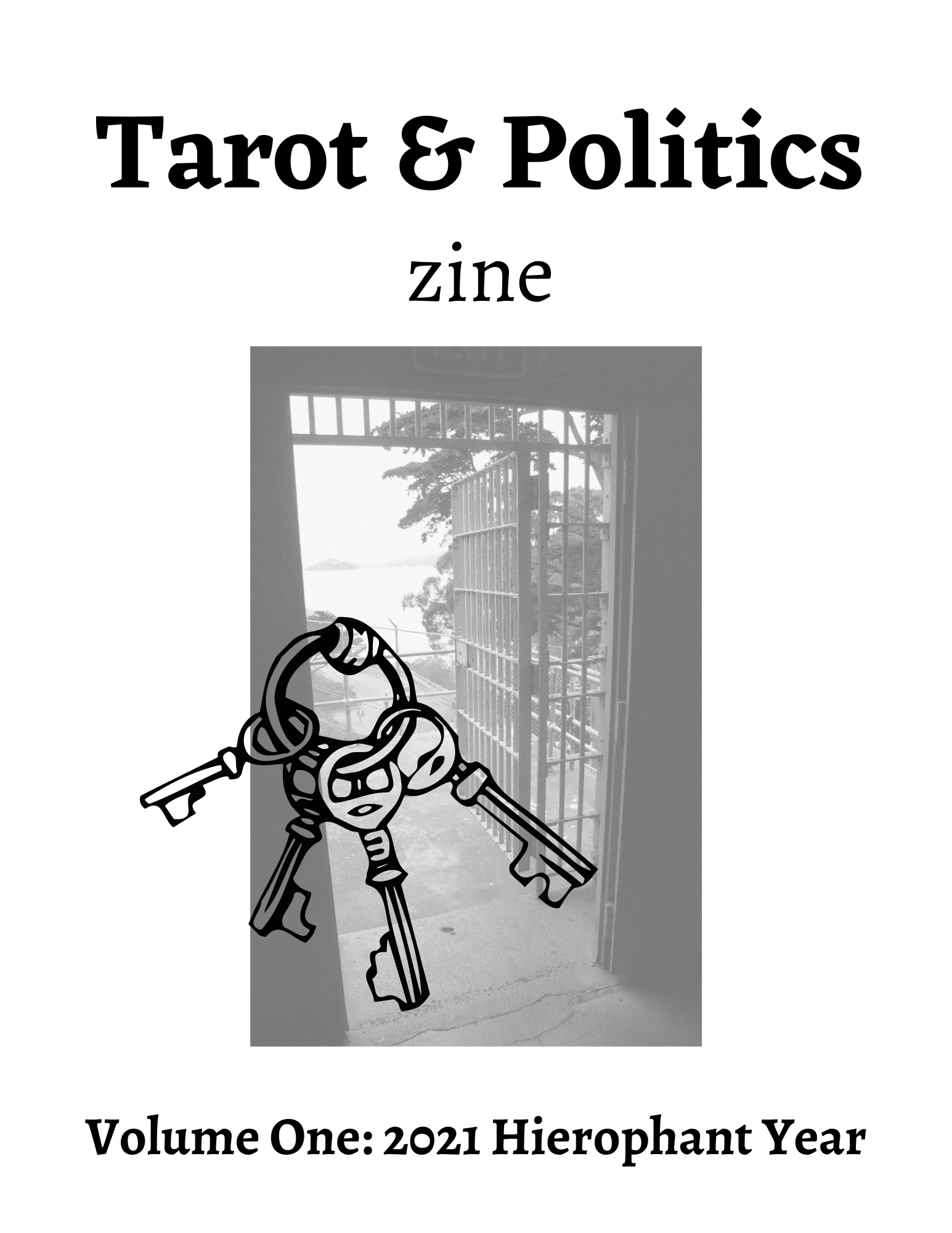 Tarot & Politics zine
Volume One: 2021 Hierophant Year
Image: Graphic of a ring of keys laid over a black and white photo of a prison door opening into a sunlit forest, viewed from inside a cell.